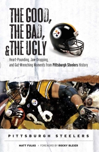Omslagafbeelding: The Good, the Bad, & the Ugly: Pittsburgh Steelers 9781572439221