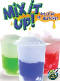 Cover image: Mix It Up! Solution Or Mixture? 9781618102270