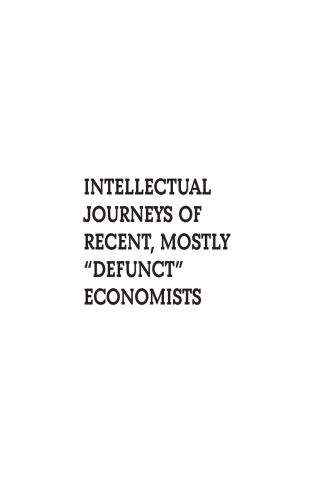 Cover image: Intellectual Journeys of Recent, Mostly "Defunct" Economists 9781618114662