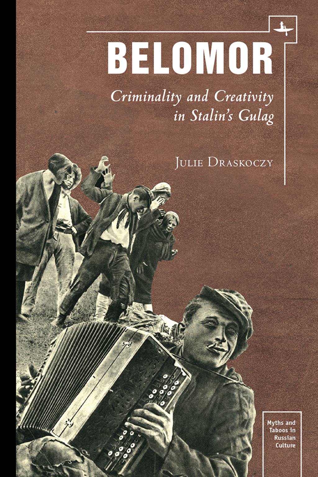 Belomor Criminality and Creativity in Stalin’s Gulag