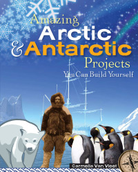 صورة الغلاف: Amazing Arctic and Antarctic Projects 9781934670088