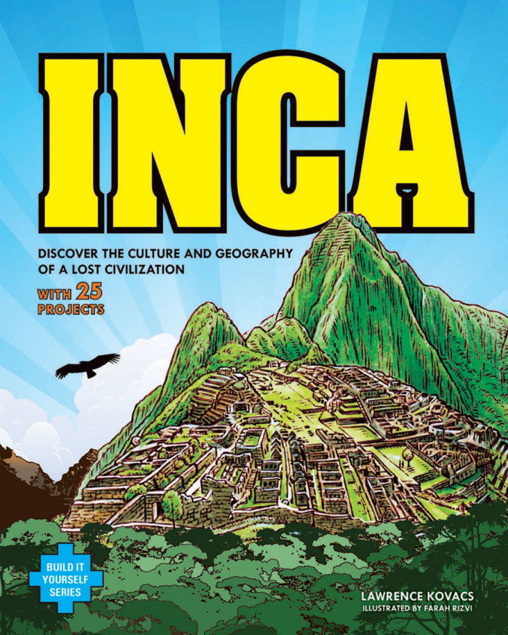 Inca Discover the Culture and Geography of a Lost Civilization with 25 Projects