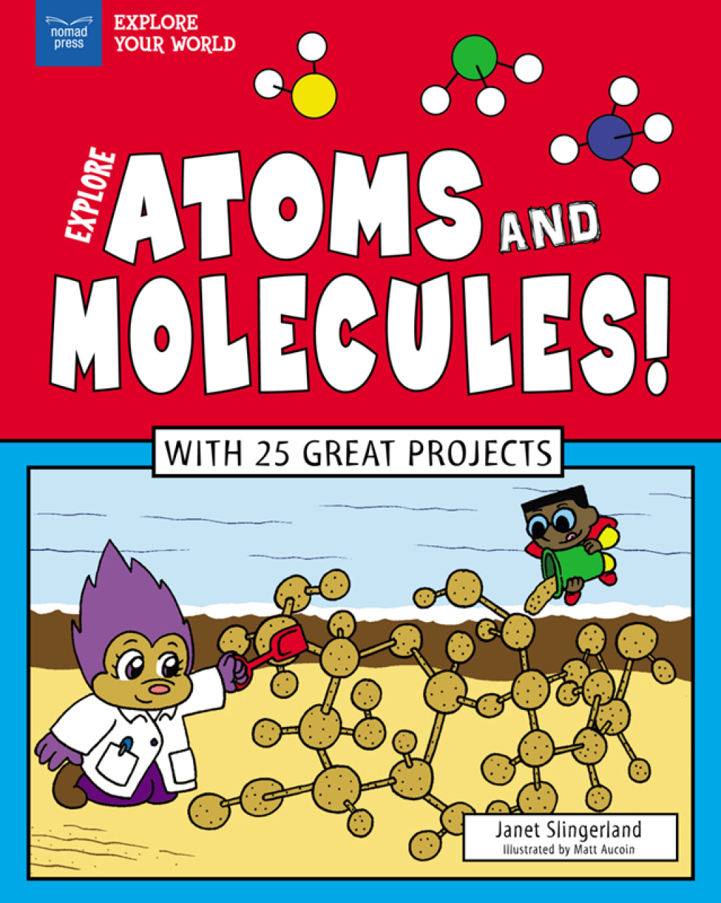 Explore Atoms and Molecules! With 25 Great Projects