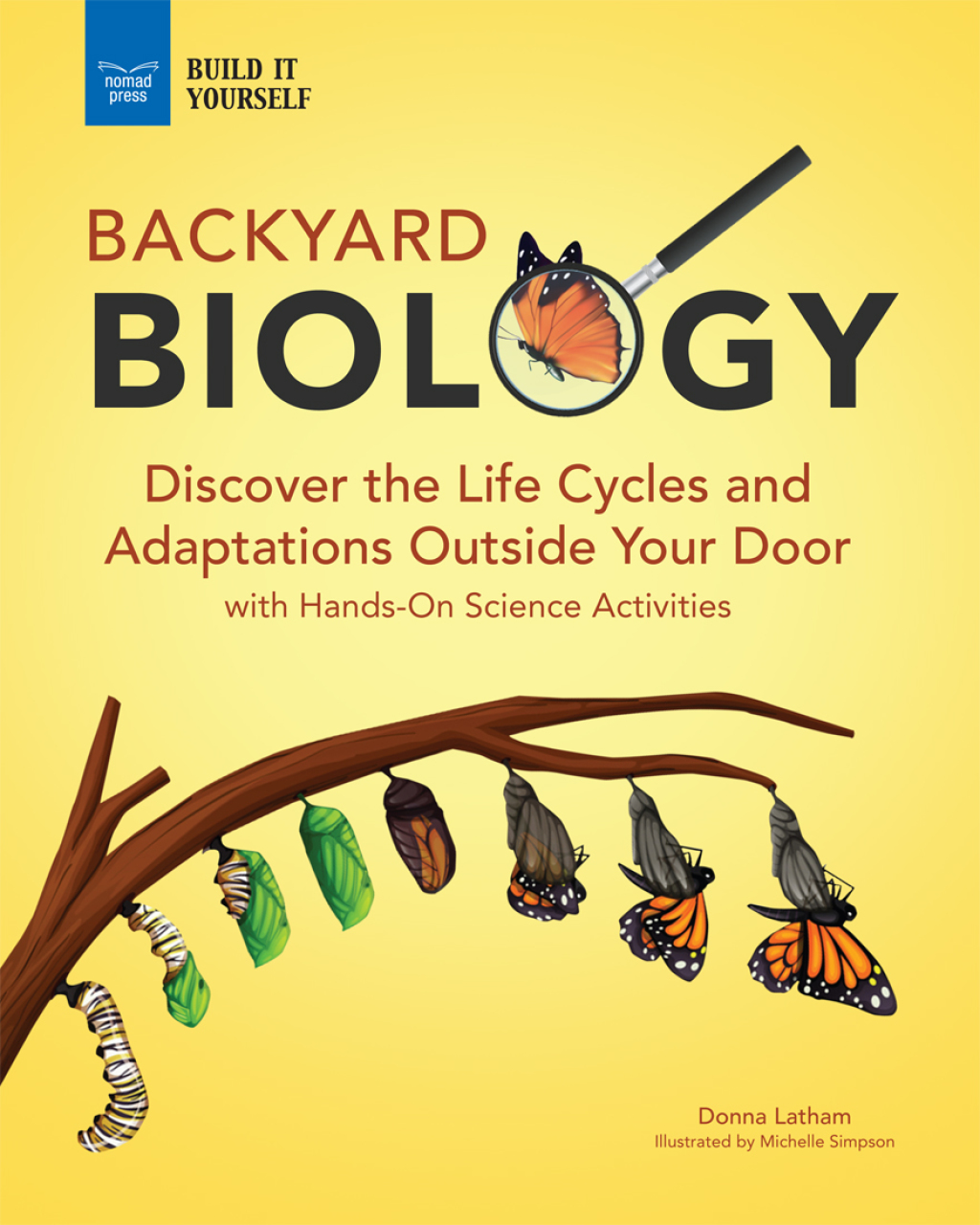 Backyard Biology Discover the Life Cycles and Adaptations Outside Your Door with Hands-On Science Activities