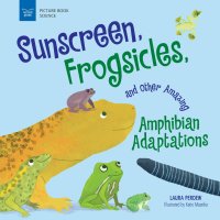 صورة الغلاف: Sunscreen, Frogsicles, and Other Amazing Amphibian Adaptations 9781619309647