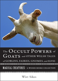 Omslagafbeelding: The Occult Powers of Goats and Other Welsh Tales of Goblins, Fairies, Gnomes, and Elves 9781619400047