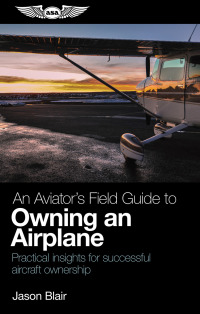 Imagen de portada: An Aviator's Field Guide to Owning an Airplane 1st edition 9781619548459