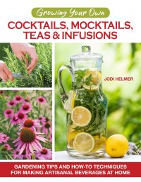 Cover image: Growing Your Own Cocktails, Mocktails, Teas & Infusions 9781620083833