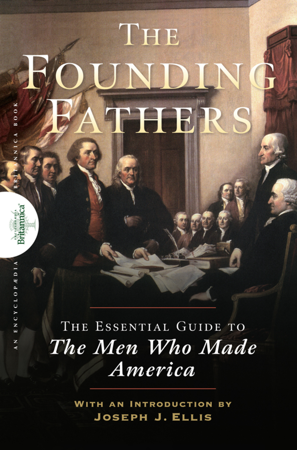 Founding Fathers The Essential Guide to the Men Who Made America 1st Edition