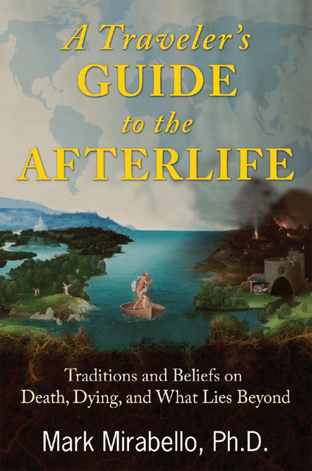 A Traveler’s Guide to the Afterlife Traditions and Beliefs on Death, Dying, and What Lies Beyond