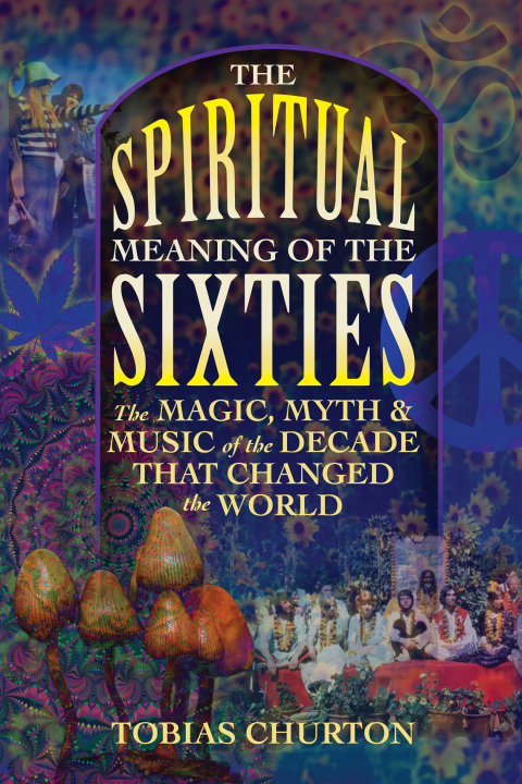 The Spiritual Meaning of the Sixties: The Magic, Myth, and Music of the Decade That Changed the World - FULL INSTANT DOWNLOAD | PDF DOCX EPUB