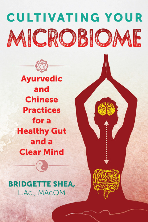 Cultivating Your Microbiome: Ayurvedic and Chinese Practices for a Healthy Gut and a Clear Mind - FULL INSTANT DOWNLOAD | PDF DOCX EPUB
