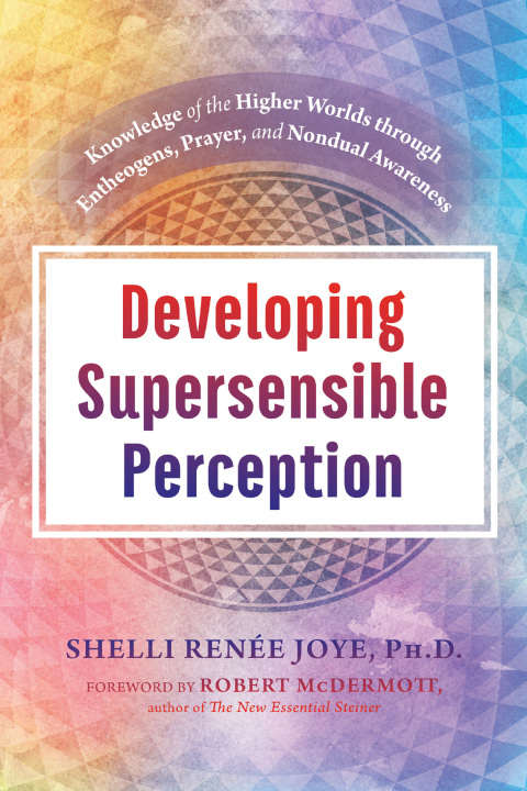 Developing Supersensible Perception: Knowledge of the Higher Worlds through Entheogens, Prayer, and Nondual Awareness - FULL INSTANT DOWNLOAD | PDF DOCX EPUB