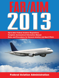 Cover image: Federal Aviation Regulations/Aeronautical Information Manual 2013 9781616088347