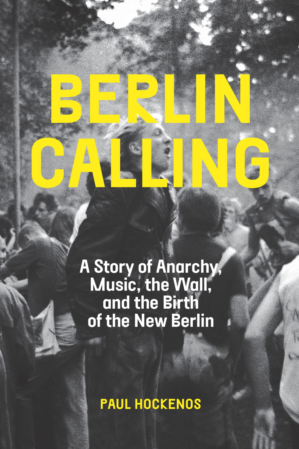 Berlin Calling A Story of Anarchy, Music, The Wall, and the Birth of the New Berlin