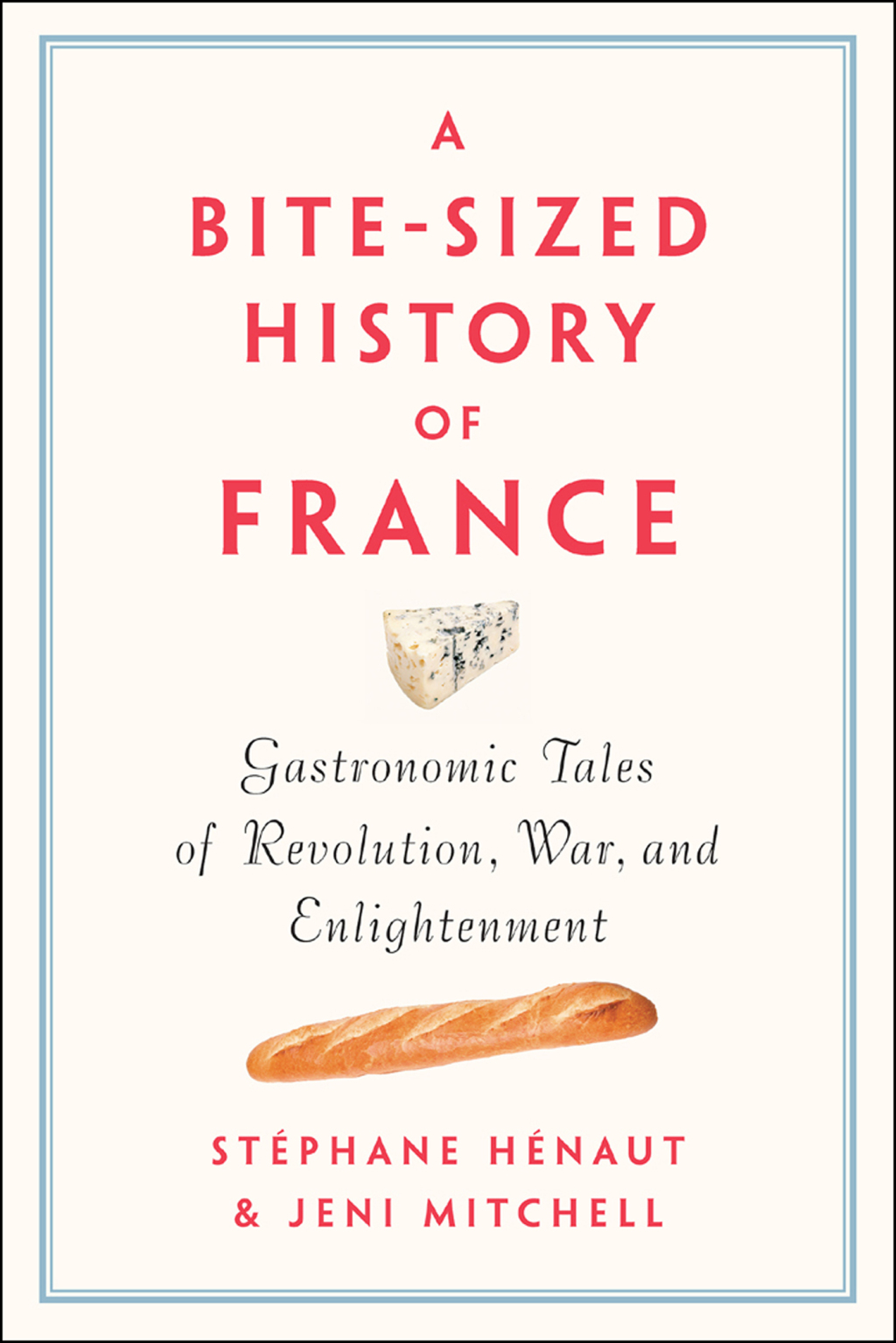 A Bite-Sized History of France Gastronomic Tales of Revolution, War, and Enlightenment