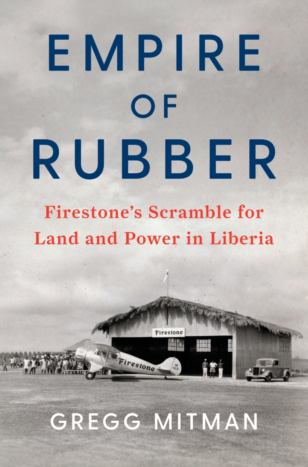 Empire of Rubber Firestone’s Scramble for Land and Power in Liberia
