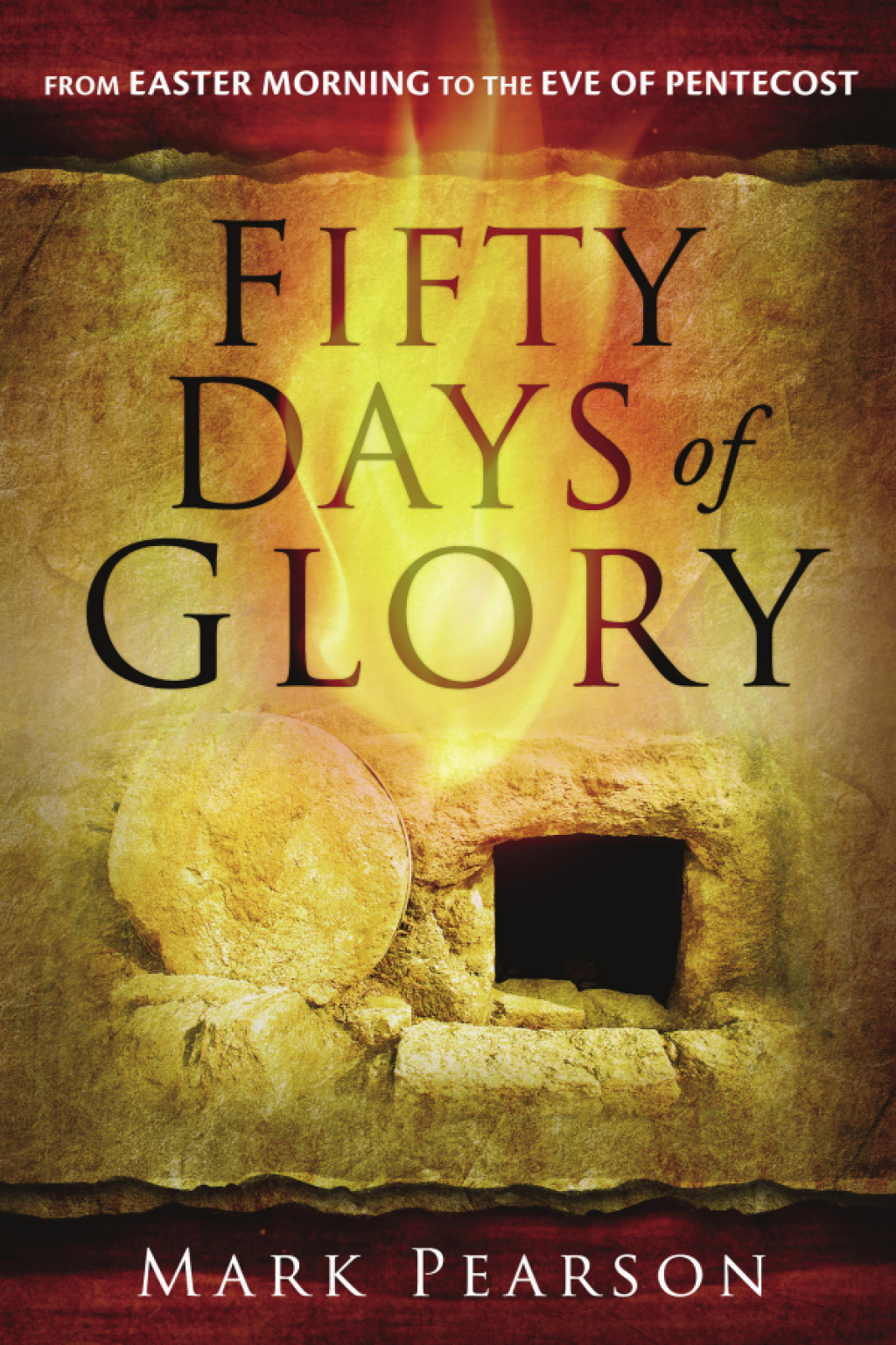 Fifty Days of Glory From Easter Morning to the Eve of Pentecost