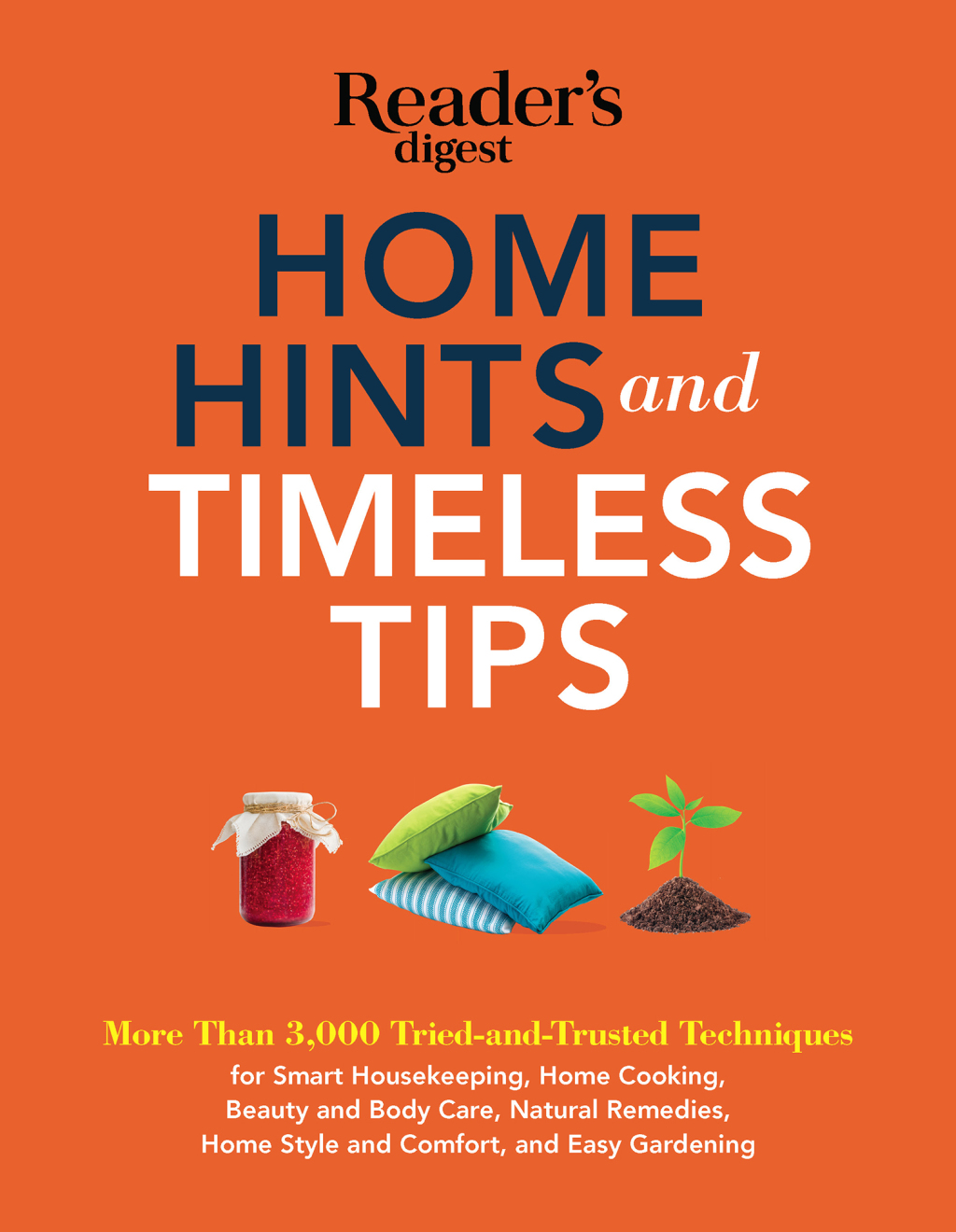 Home Hints and Timeless Tips More than 3,000 Tried-and-Trusted Techniques for Smart Housekeeping, Home Cooking, Beauty and Body Care, Natural Remedies, Home Style and Comfort, and Easy Gardenin