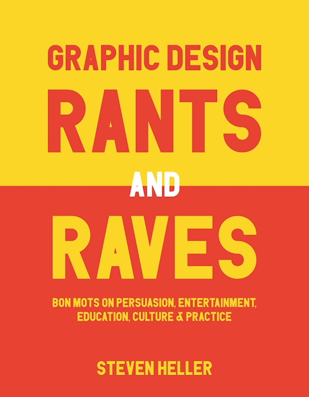 Graphic Design Rants and Raves Bon Mots on Persuasion, Entertainment, Education, Culture, and Practice