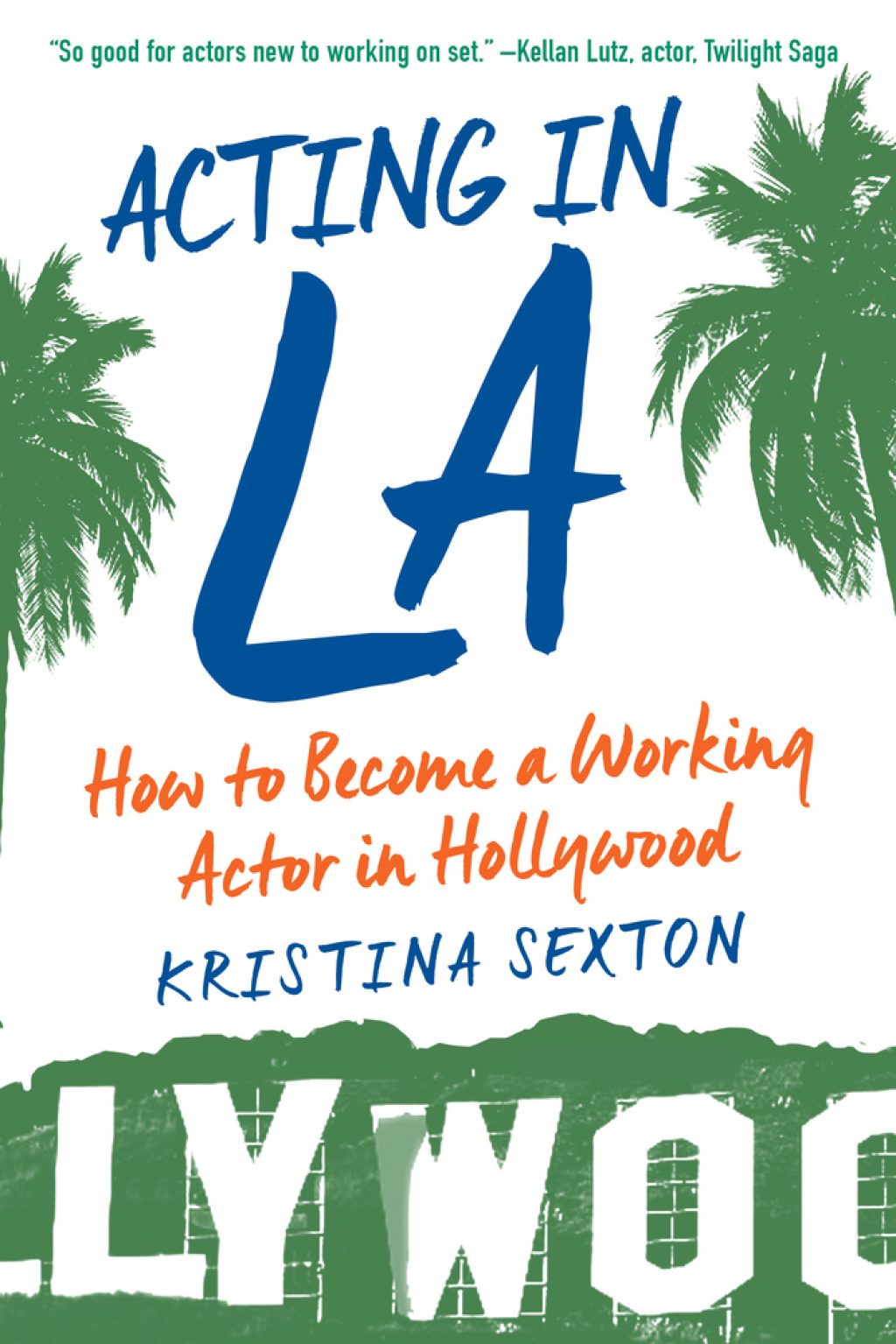 Acting in LA How to Become a Working Actor in Hollywood
