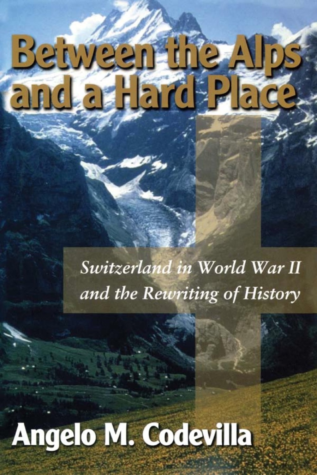 Between the Alps and a Hard Place Switzerland in World War II and the Rewriting of History