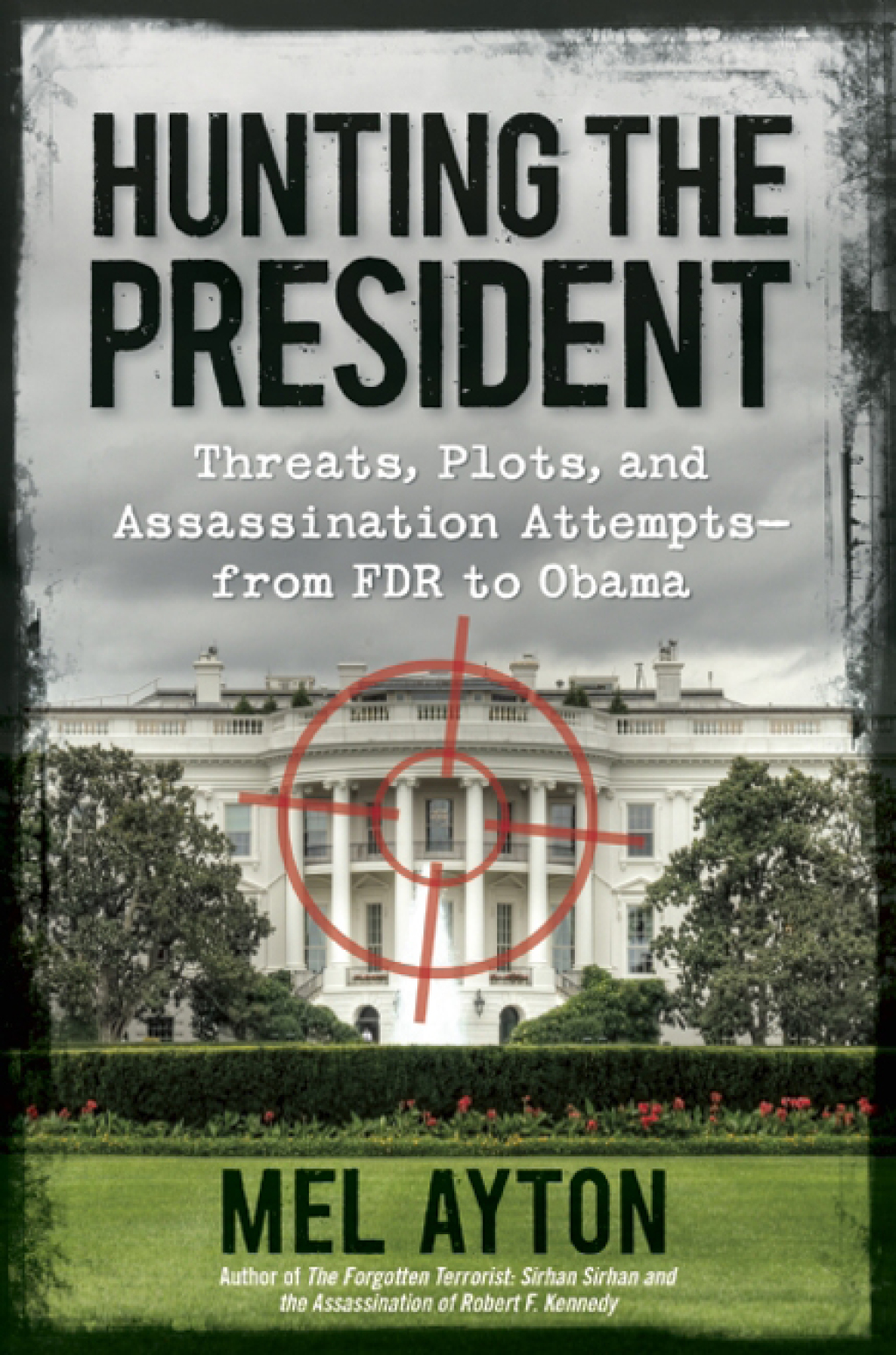Hunting the President Threats, Plots and Assassination Attempts–From FDR to Obama