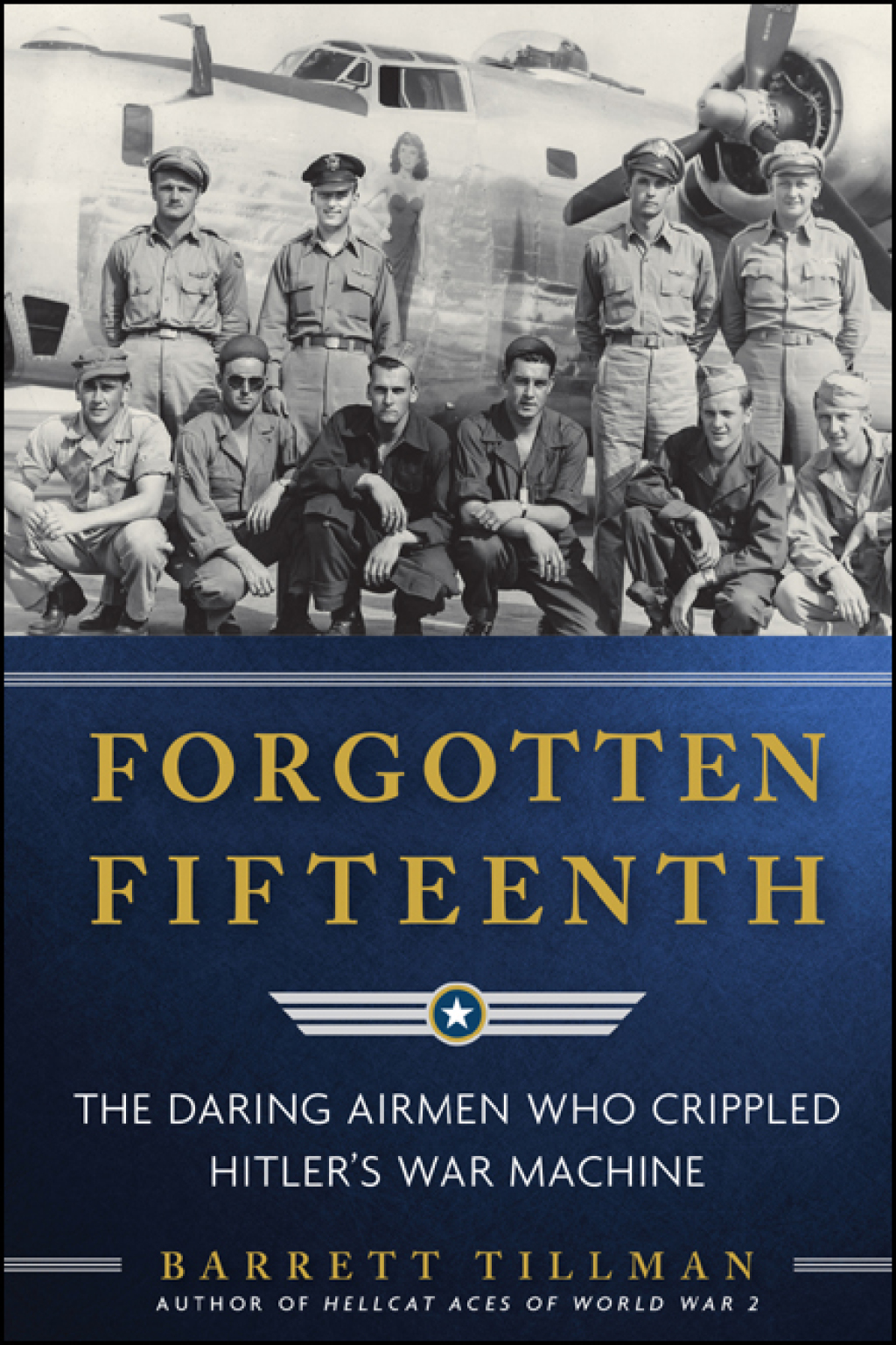 Forgotten Fifteenth The Daring Airmen Who Crippled Hitler’s War Machine