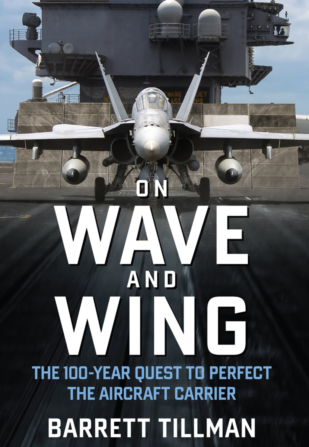 On Wave and Wing The 100 Year Quest to Perfect the Aircraft Carrier