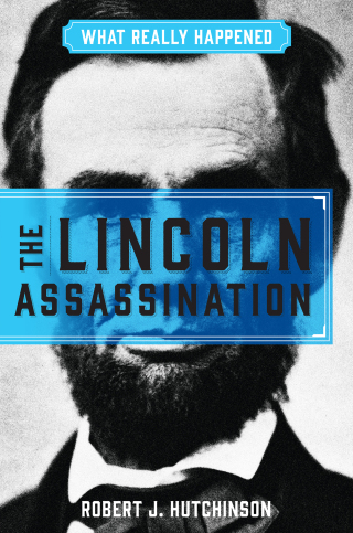 Cover image: What Really Happened: The Lincoln Assassination 9781621578864