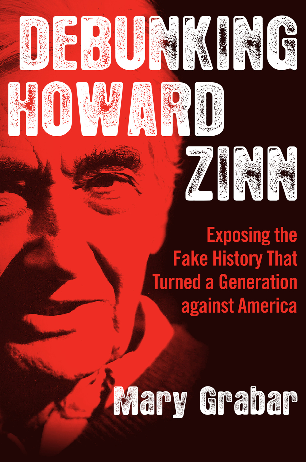 Debunking Howard Zinn Exposing the Fake History That Turned a Generation against America