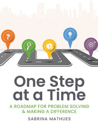 Cover image: One Step at a Time: A Roadmap for Problem Solving & Making a Difference 1st edition 9781621787181