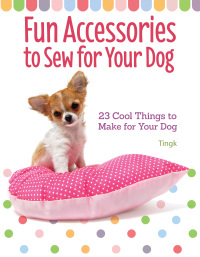 Cover image: Fun Accessories to Sew for Your Dog 9781621871798