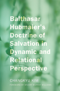 Cover image: Balthasar Hubmaier's Doctrine of Salvation in Dynamic and Relational Perspective 9781620321195