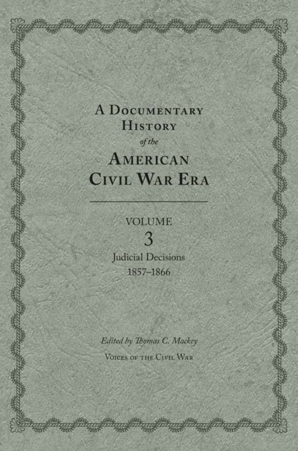 A Documentary History of the American Civil War Era Volume 3, Judicial Decisions, 1857-1866