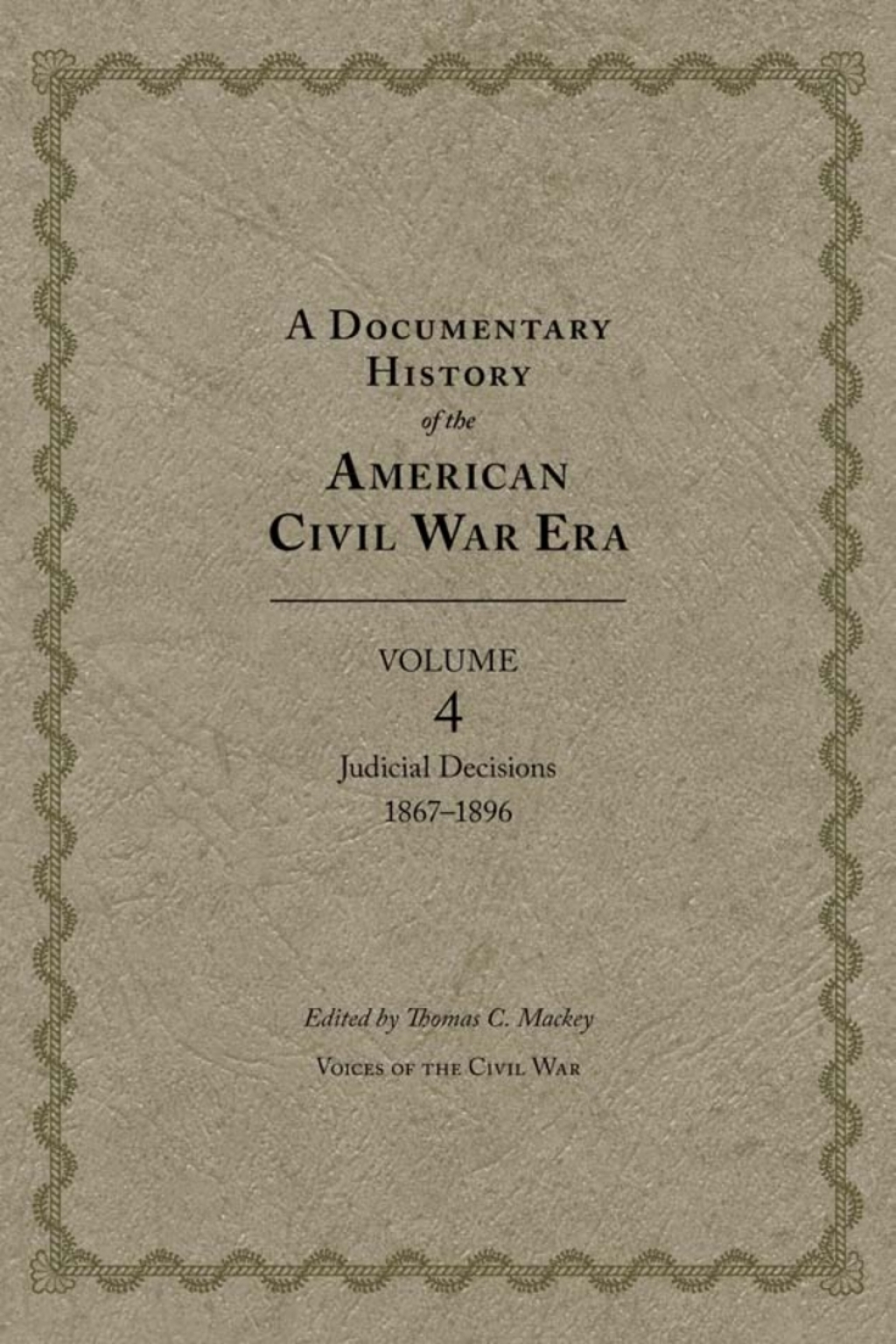 A Documentary History of the American Civil War Era Volume 4, Judicial Decisions, 1867–1896 1st Edition