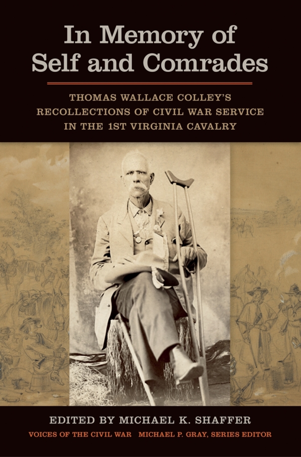 In Memory of Self and Comrades Thomas Wallace Colley’s Recollections of Civil War Service in the 1st Virginia Cavalry