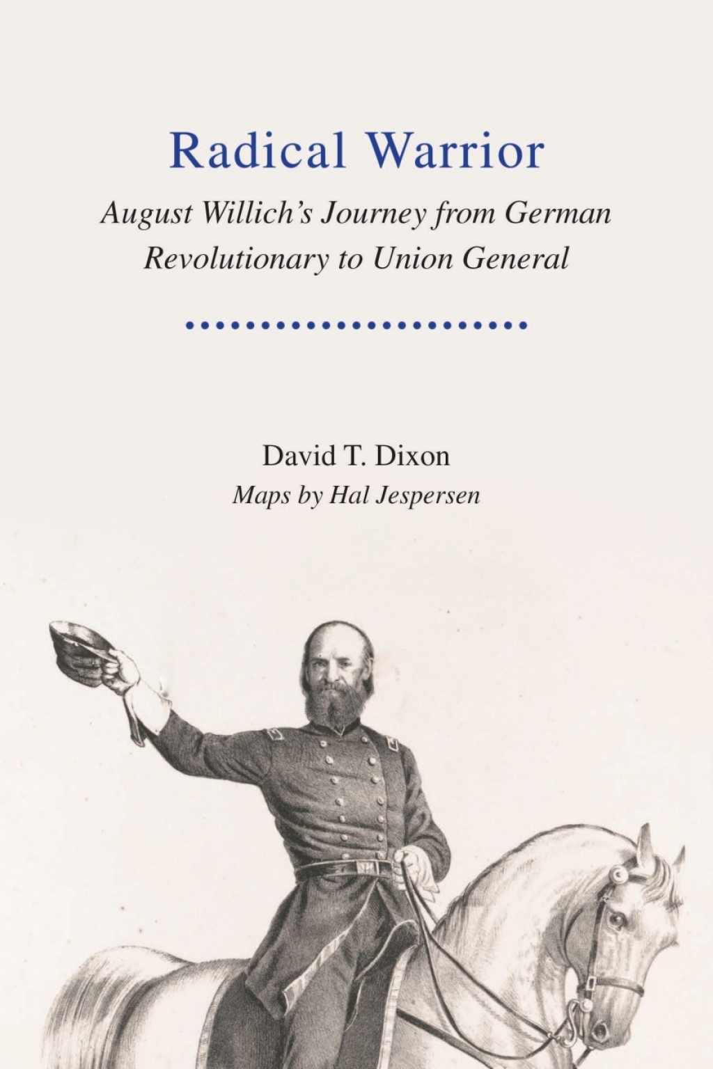 Radical Warrior August Willich’s Journey from German Revolutionary to Union General