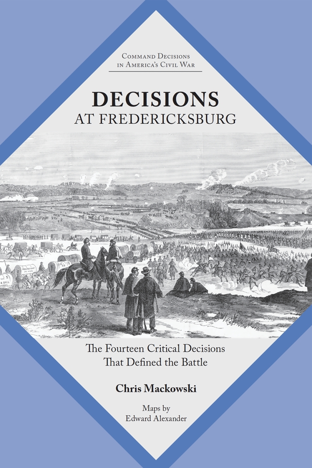Decisions at Fredericksburg The Fourteen Critical Decisions That Defined the Battle
