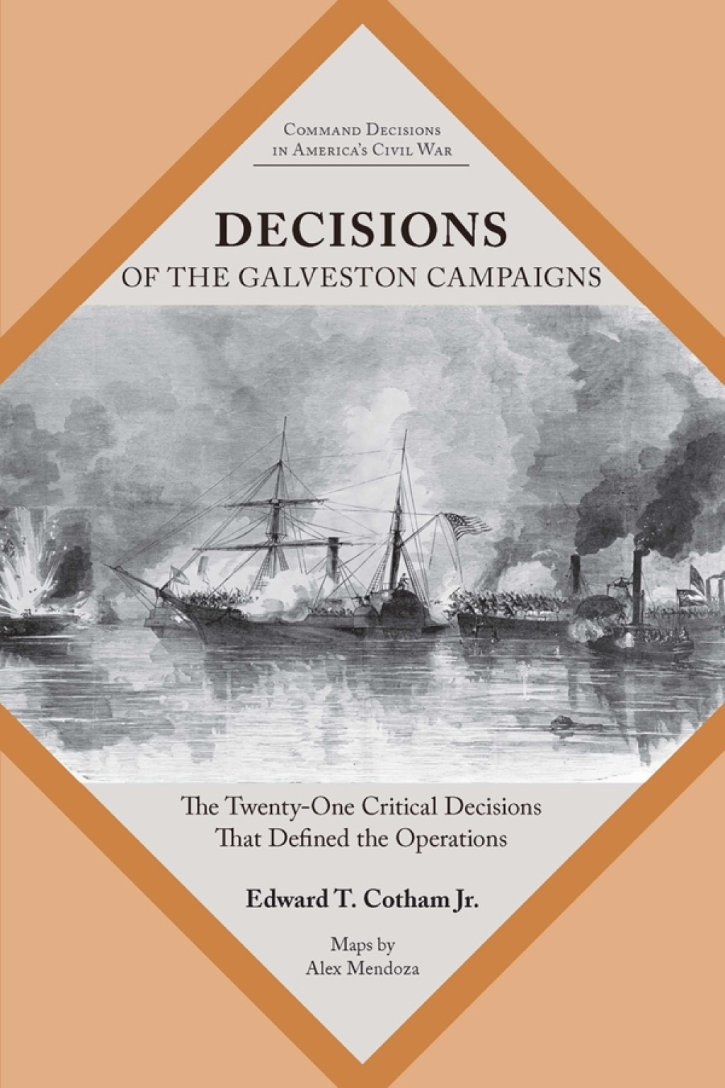 Decisions of the Galveston Campaigns The Twenty-One Critical Decisions That Defined the Operations