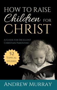 Cover image: How to Raise Children for Christ 1st edition 9781622453528