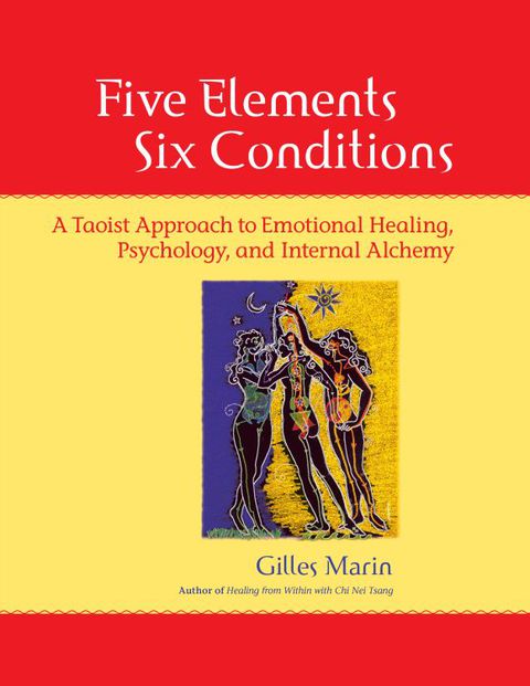Five Elements, Six Conditions: A Taoist Approach to Emotional Healing, Psychology, and Internal Alchemy - FULL INSTANT DOWNLOAD | PDF DOCX EPUB