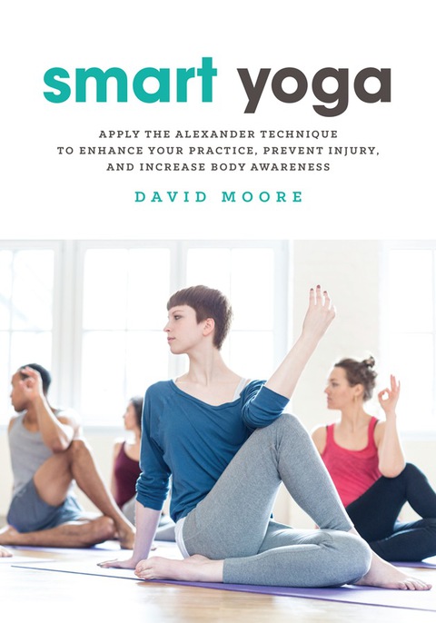 Smart Yoga: Apply the Alexander Technique to Enhance Your Practice, Prevent Injury, and Increase Body Awareness - FULL INSTANT DOWNLOAD | PDF DOCX EPUB
