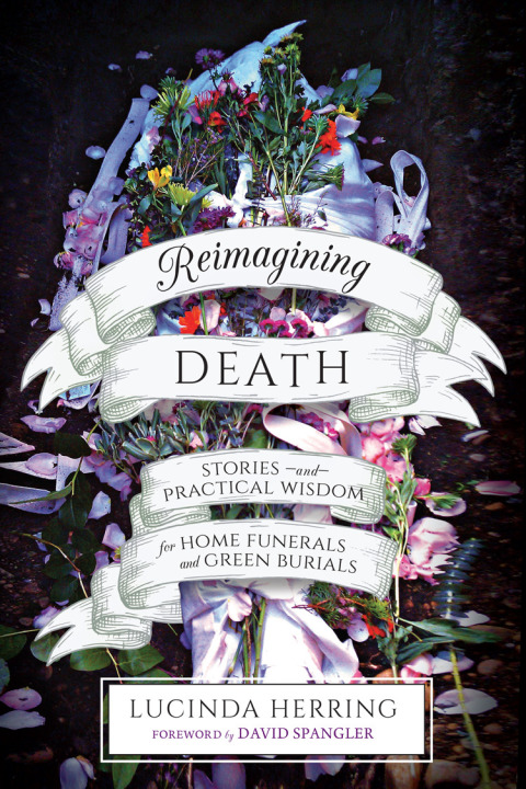 Reimagining Death : Stories and Practical Wisdom for Home Funerals and Green Burials - FULL INSTANT DOWNLOAD | PDF DOCX EPUB