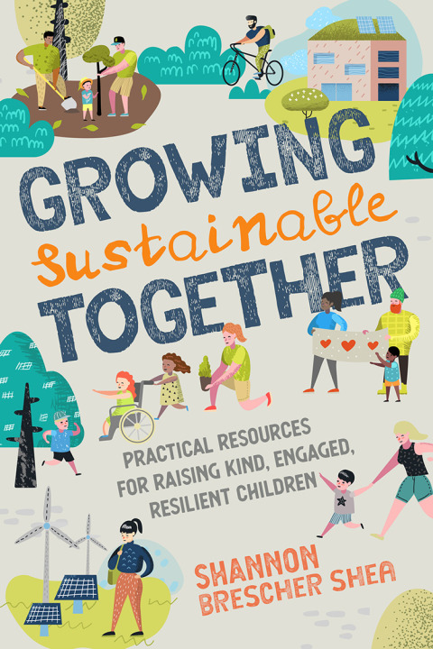 Growing Sustainable Together : Practical Resources for Raising Kind, Engaged, Resilient Children - FULL INSTANT DOWNLOAD | PDF DOCX EPUB