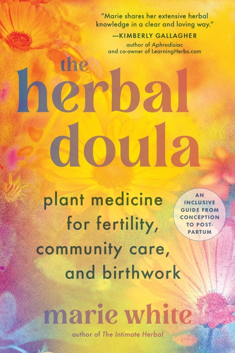 The Herbal Doula: Plant Medicine for Fertility, Community Care, and Birthwork--An inclusive guide from conception to postpartum - FULL INSTANT DOWNLOAD | PDF DOCX EPUB