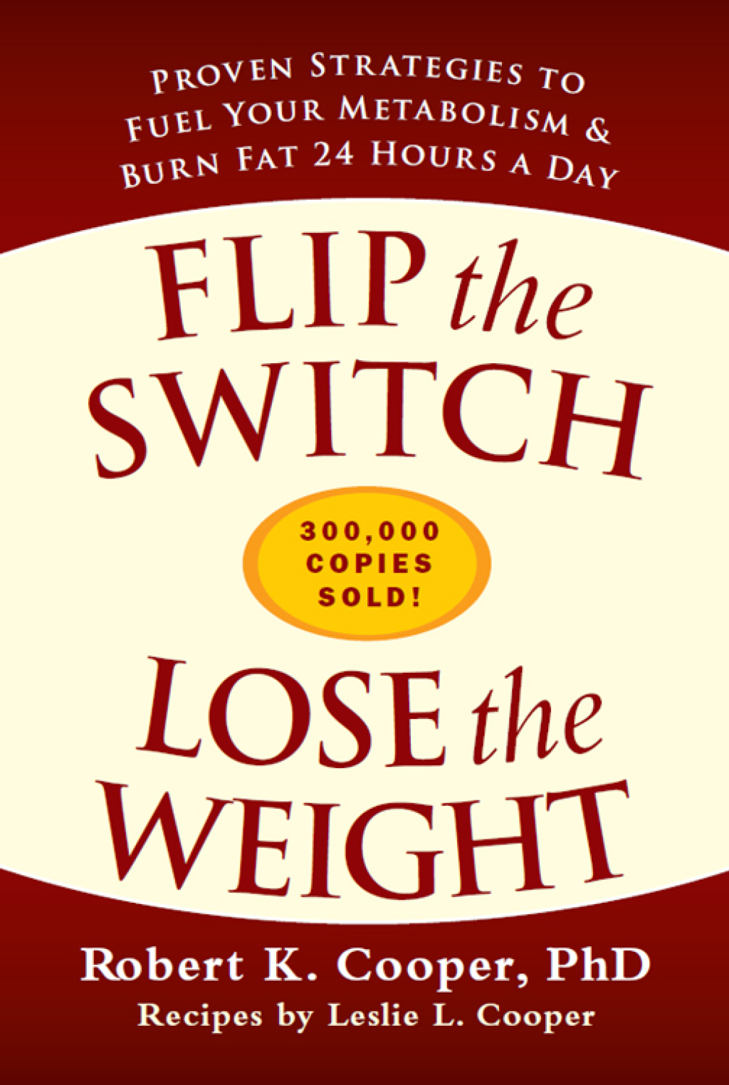 Flip the Switch, Lose the Weight Proven Strategies to Fuel Your Metabolism and Burn Fat 24 Hours a Day