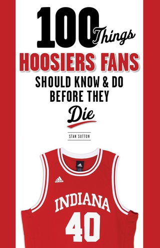 Cover image: 100 Things Hoosiers Fans Should Know &amp; Do Before They Die 9781600787317