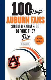Cover image: 100 Things Auburn Fans Should Know & Do Before They Die 9781600787812