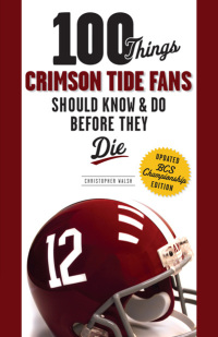 Imagen de portada: 100 Things Crimson Tide Fans Should Know &amp; Do Before They Die 1st edition 9781600787829